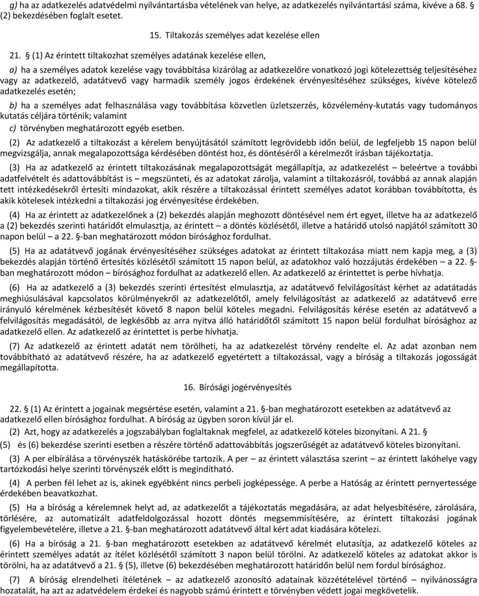 (1) Az érintett tiltakozhat személyes adatának kezelése ellen, a) ha a személyes adatok kezelése vagy továbbítása kizárólag az adatkezelőre vonatkozó jogi kötelezettség teljesítéséhez vagy az