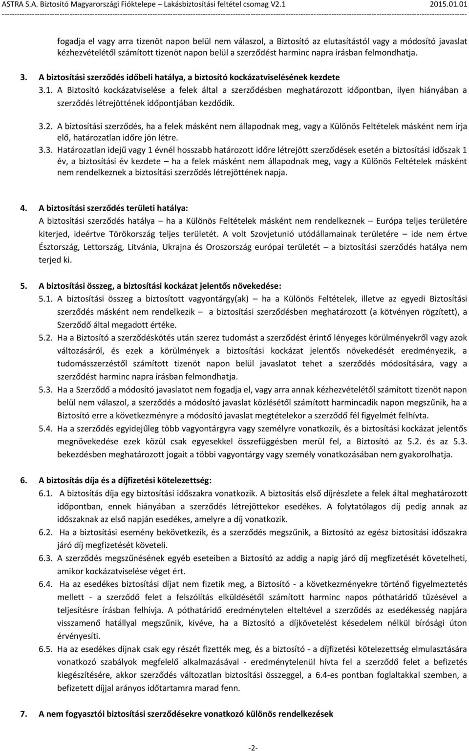 A Biztosító kockázatviselése a felek által a szerződésben meghatározott időpontban, ilyen hiányában a szerződés létrejöttének időpontjában kezdődik. 3.2.