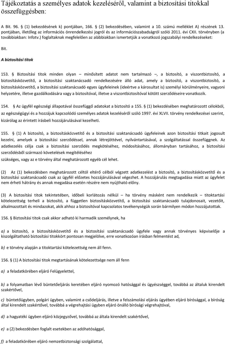 ) foglaltaknak megfelelően az alábbiakban ismertetjük a vonatkozó jogszabályi rendelkezéseket: Bit. A biztosítási titok 153.