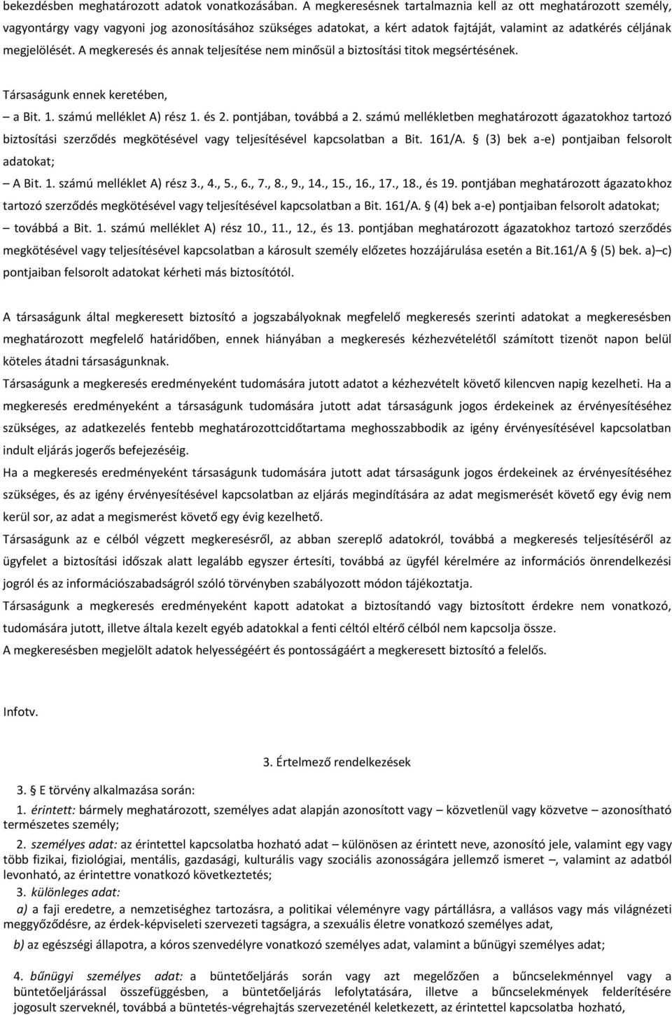 A megkeresés és annak teljesítése nem minősül a biztosítási titok megsértésének. Társaságunk ennek keretében, a Bit. 1. számú melléklet A) rész 1. és 2. pontjában, továbbá a 2.