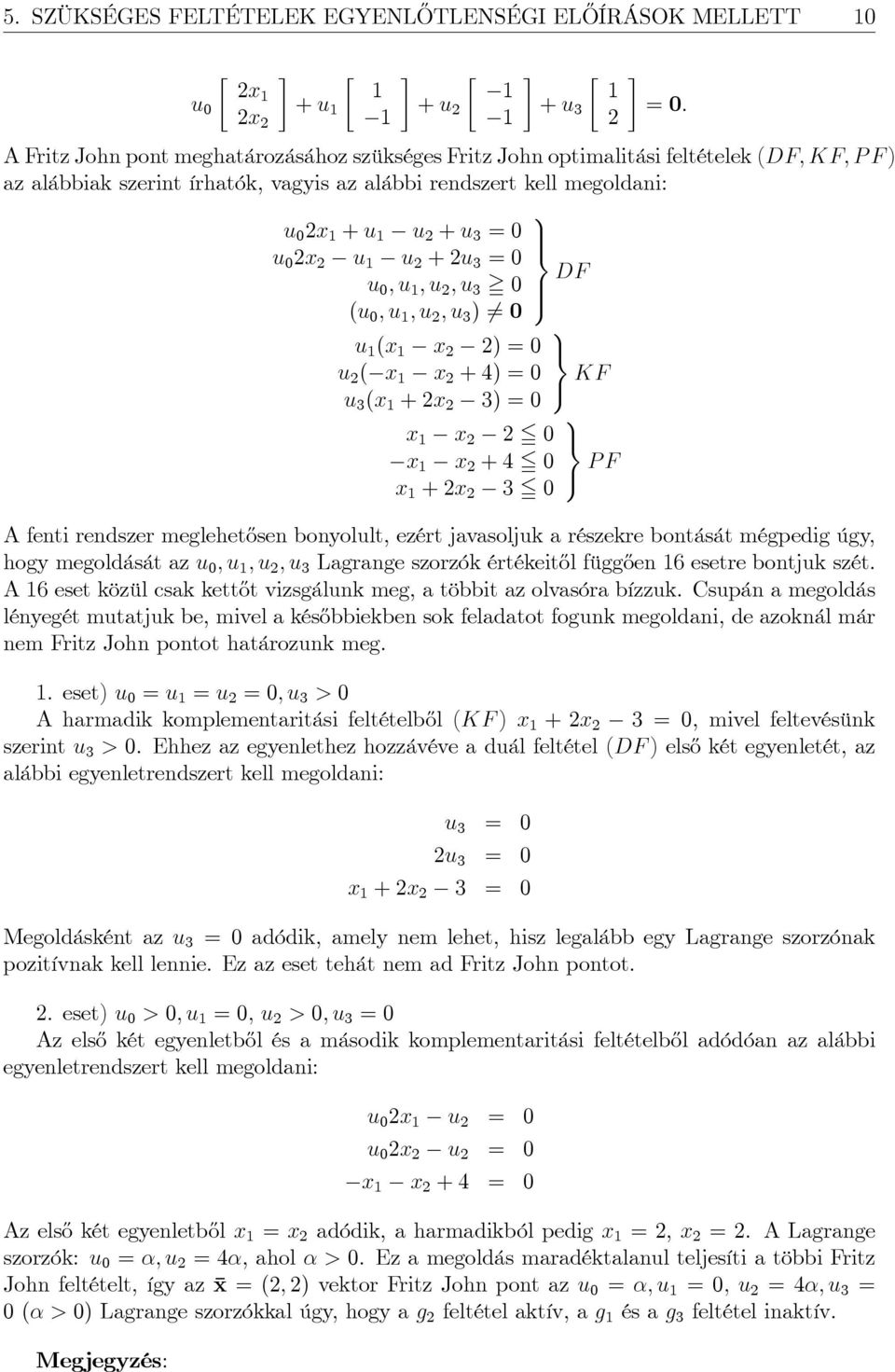 x x 5 0 x x + 4 5 0 x + x 5 0 DF >; 9 = ; KF 9 = ; P F A fenti rendszer meglehet½osen bonyolult, ezért javasoljuk a részekre bontását mégpedig úgy, hogy megoldását az u 0 ; u ; u ; u Lagrange szorzók