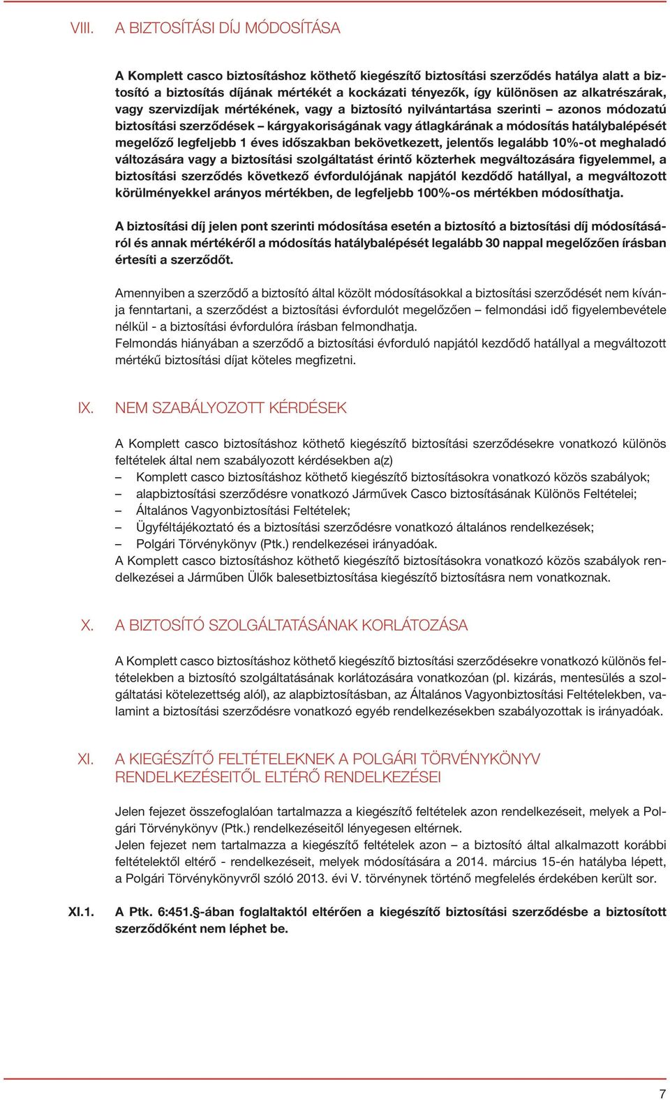 megelőző legfeljebb 1 éves időszakban bekövetkezett, jelentős legalább 10%-ot meghaladó változására vagy a biztosítási szolgáltatást érintő közterhek megváltozására figyelemmel, a biztosítási