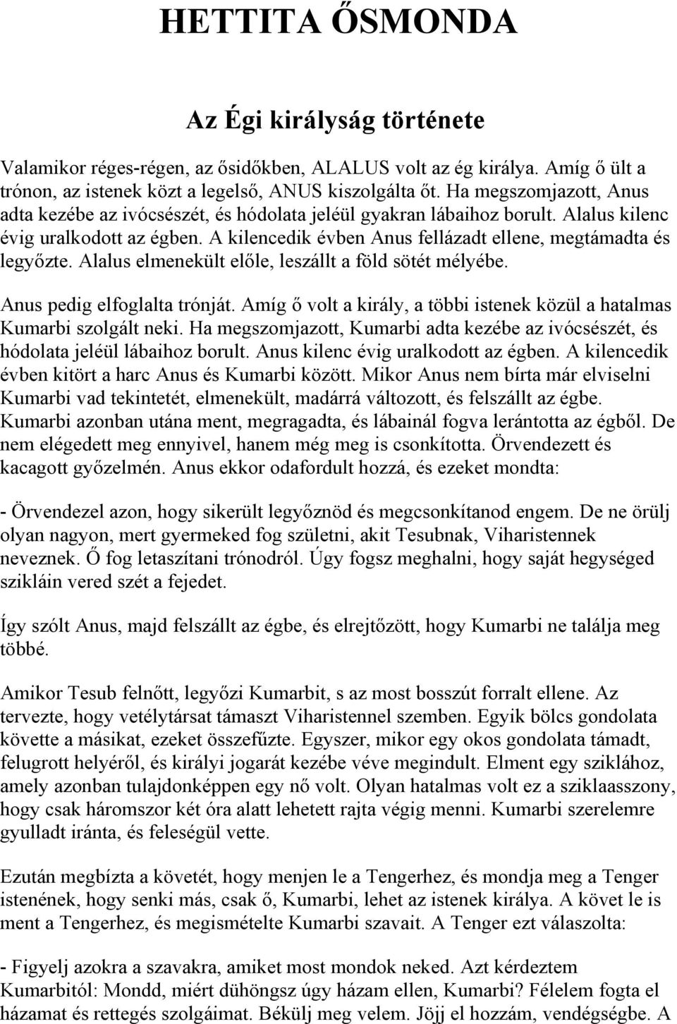 Alalus elmenekült előle, leszállt a föld sötét mélyébe. Anus pedig elfoglalta trónját. Amíg ő volt a király, a többi istenek közül a hatalmas Kumarbi szolgált neki.