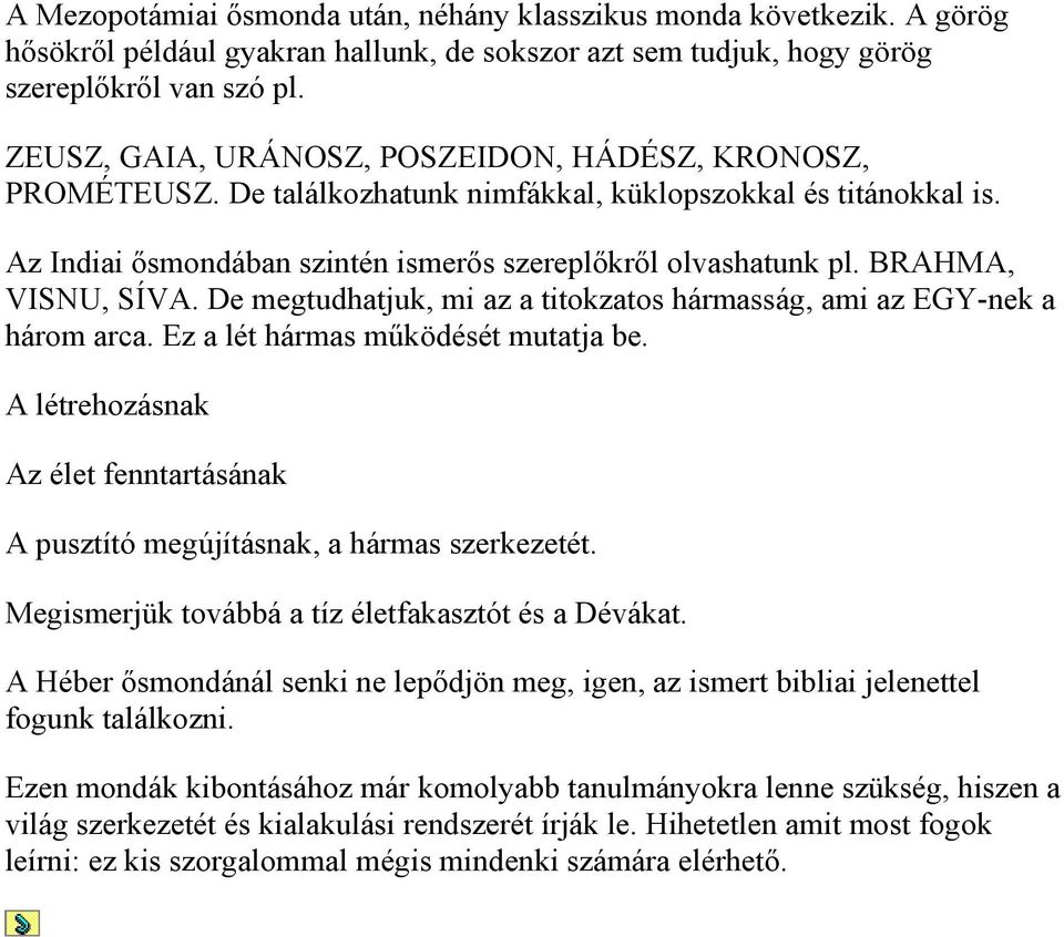 BRAHMA, VISNU, SÍVA. De megtudhatjuk, mi az a titokzatos hármasság, ami az EGY-nek a három arca. Ez a lét hármas működését mutatja be.