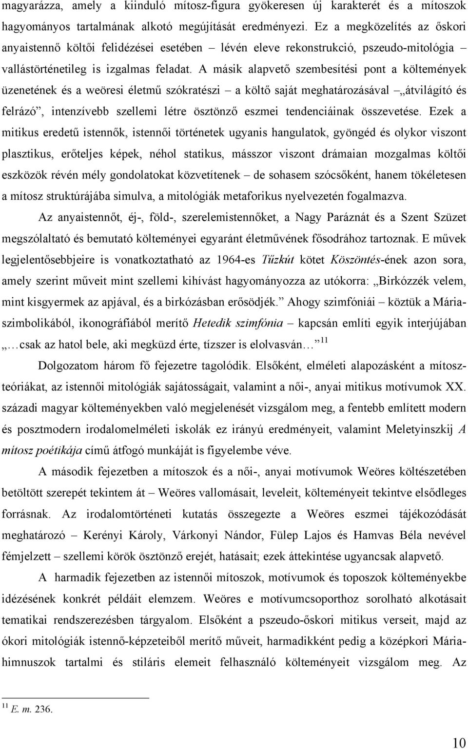 A másik alapvető szembesítési pont a költemények üzenetének és a weöresi életmű szókratészi a költő saját meghatározásával átvilágító és felrázó, intenzívebb szellemi létre ösztönző eszmei