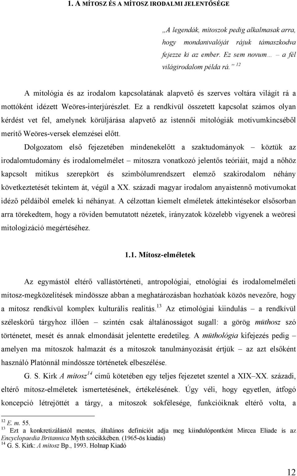 Ez a rendkívül összetett kapcsolat számos olyan kérdést vet fel, amelynek körüljárása alapvető az istennői mitológiák motívumkincséből merítő Weöres-versek elemzései előtt.