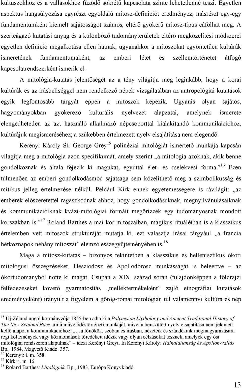 A szerteágazó kutatási anyag és a különböző tudományterületek eltérő megközelítési módszerei egyetlen definíció megalkotása ellen hatnak, ugyanakkor a mítoszokat egyöntetűen kultúrák ismeretének