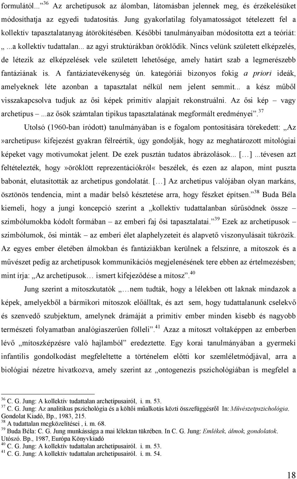 .. az agyi struktúrákban öröklődik. Nincs velünk született elképzelés, de létezik az elképzelések vele született lehetősége, amely határt szab a legmerészebb fantáziának is. A fantáziatevékenység ún.