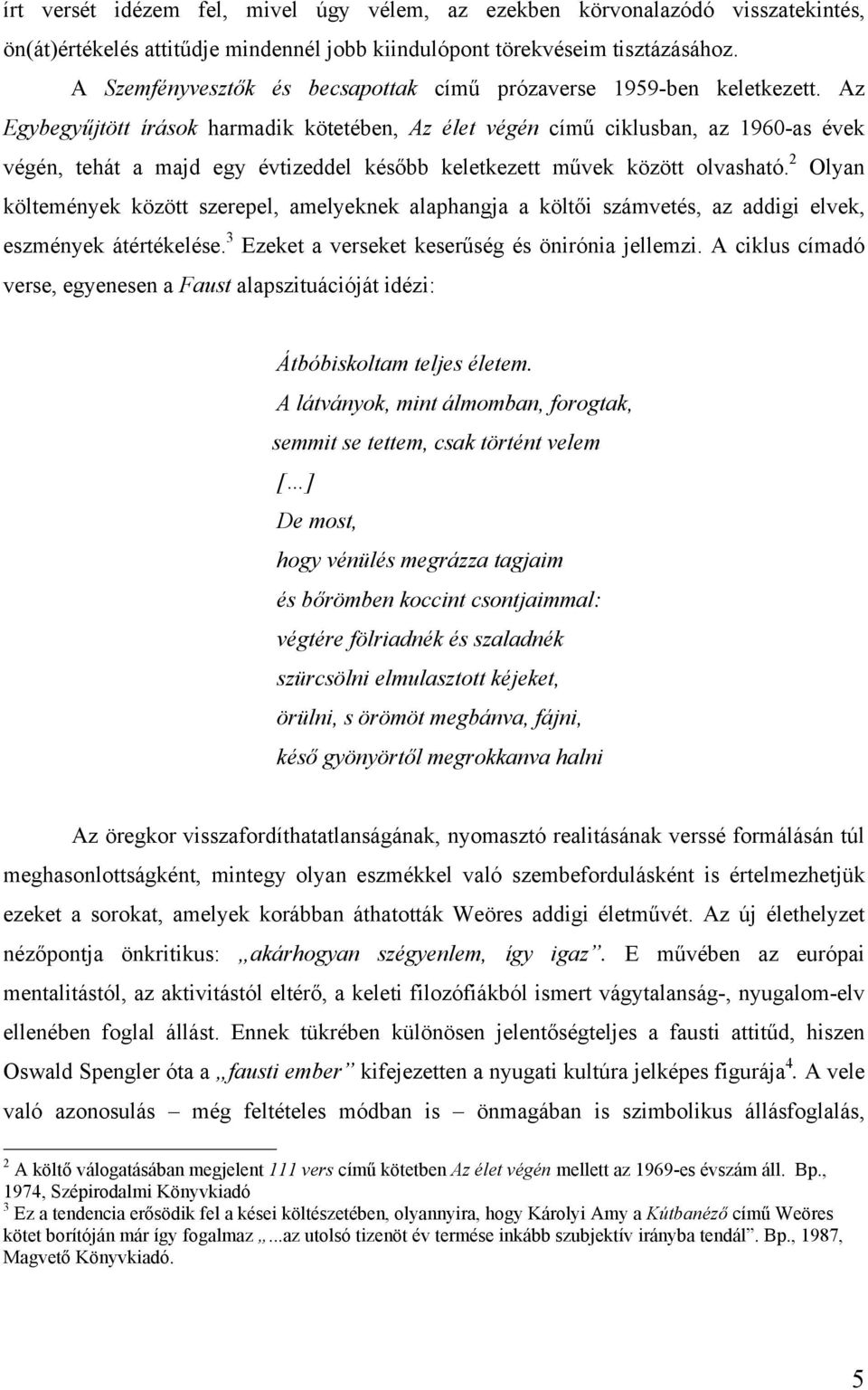 Az Egybegyűjtött írások harmadik kötetében, Az élet végén című ciklusban, az 1960-as évek végén, tehát a majd egy évtizeddel később keletkezett művek között olvasható.