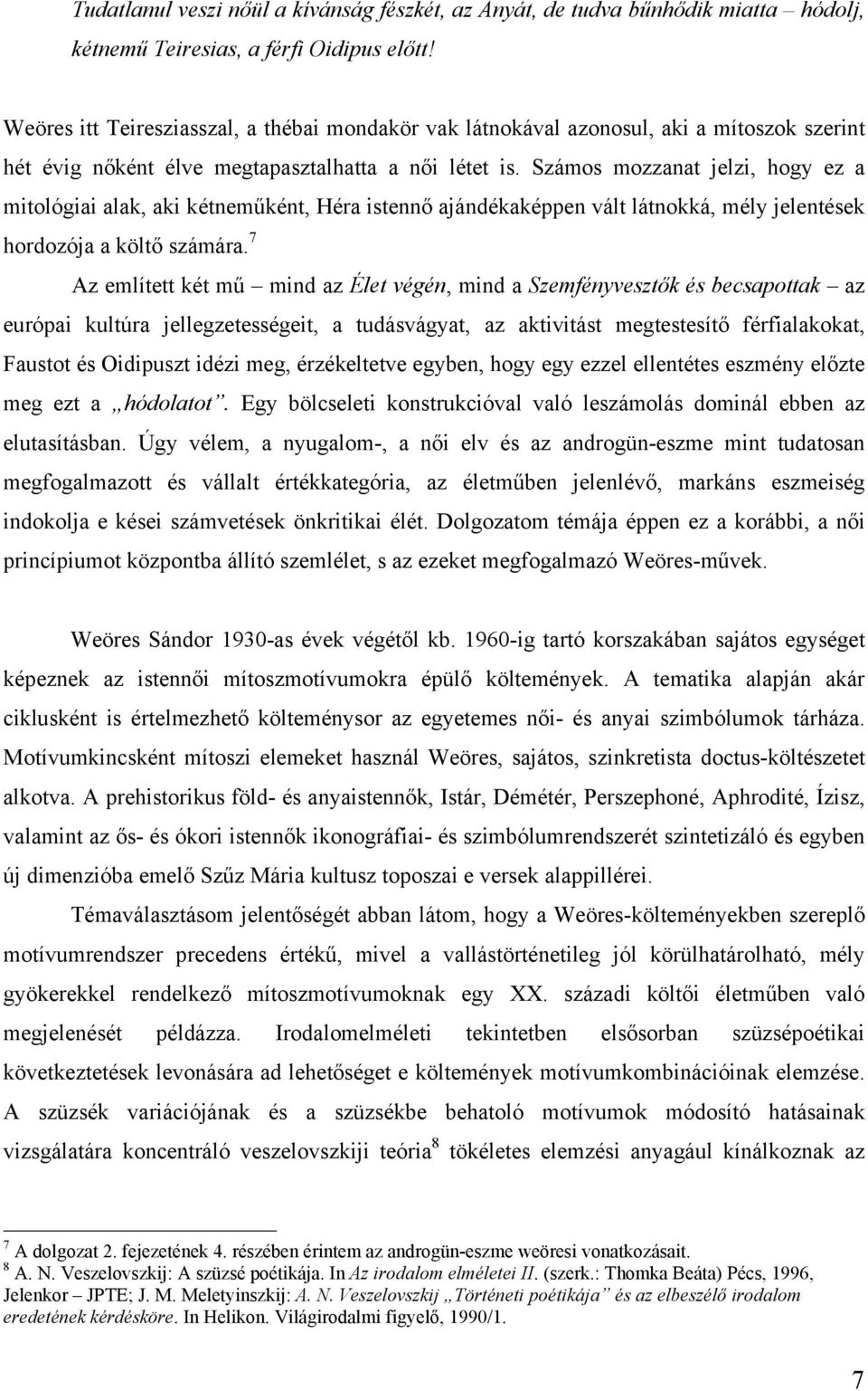 Számos mozzanat jelzi, hogy ez a mitológiai alak, aki kétneműként, Héra istennő ajándékaképpen vált látnokká, mély jelentések hordozója a költő számára.