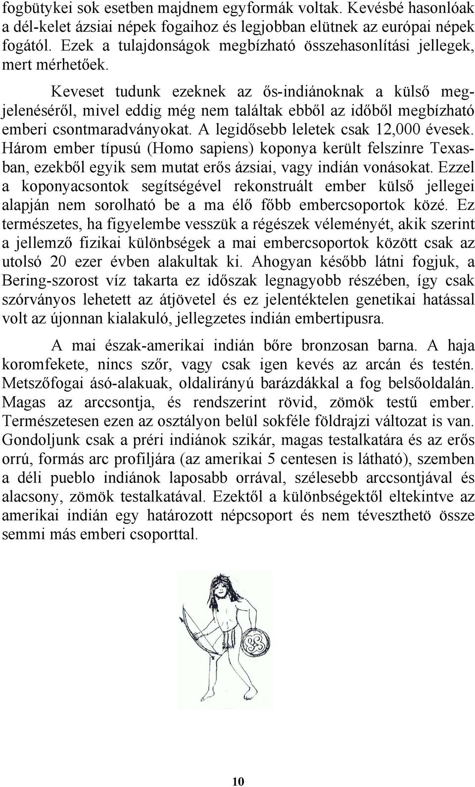 Keveset tudunk ezeknek az ős-indiánoknak a külső megjelenéséről, mivel eddig még nem találtak ebből az időből megbízható emberi csontmaradványokat. A legidősebb leletek csak 12,000 évesek.