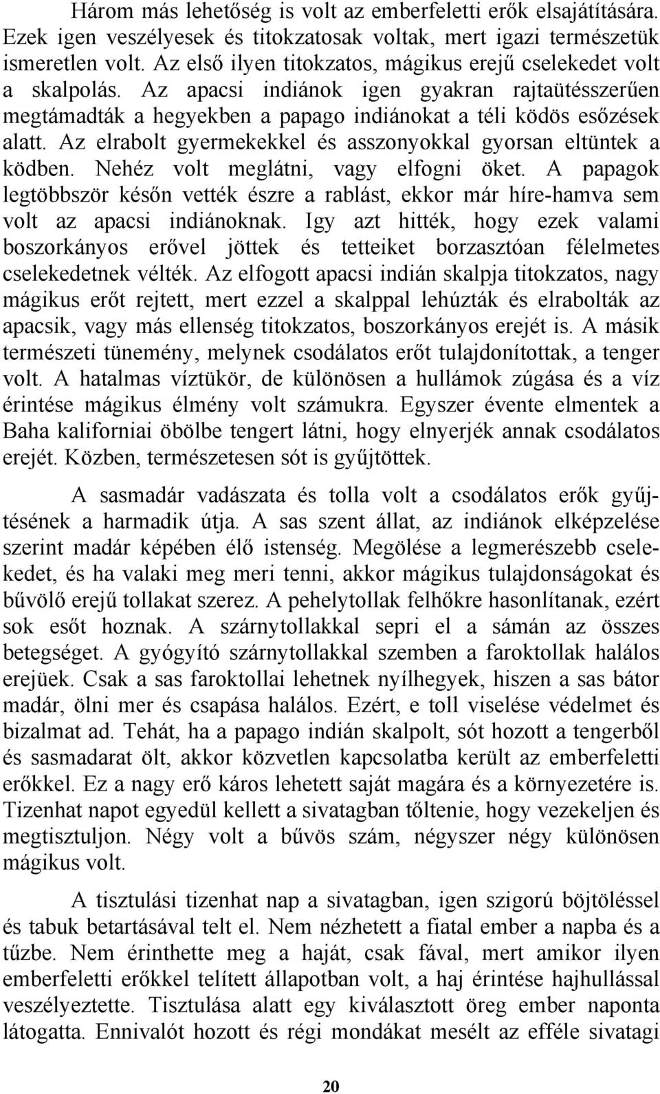 Az elrabolt gyermekekkel és asszonyokkal gyorsan eltüntek a ködben. Nehéz volt meglátni, vagy elfogni öket.