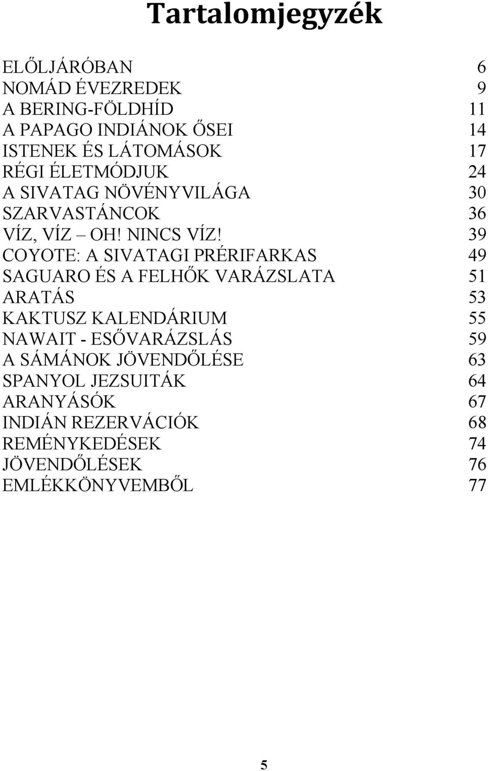 39 COYOTE: A SIVATAGI PRÉRIFARKAS 49 SAGUARO ÉS A FELHŐK VARÁZSLATA 51 ARATÁS 53 KAKTUSZ KALENDÁRIUM 55 NAWAIT -