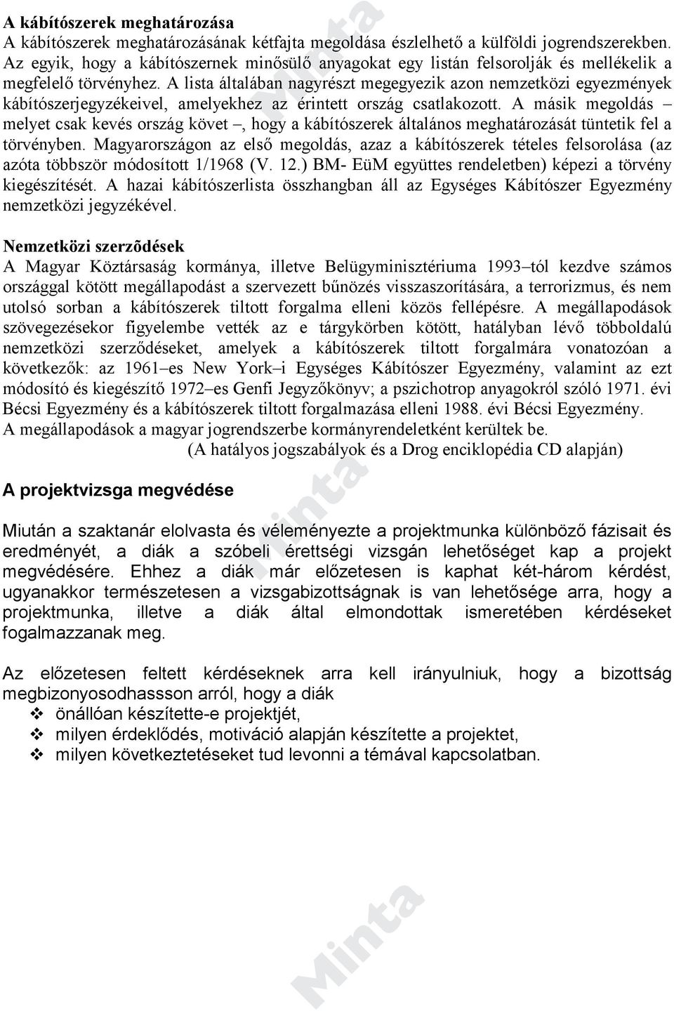 A lista általában nagyrészt megegyezik azon nemzetközi egyezmények kábítószerjegyzékeivel, amelyekhez az érintett ország csatlakozott.