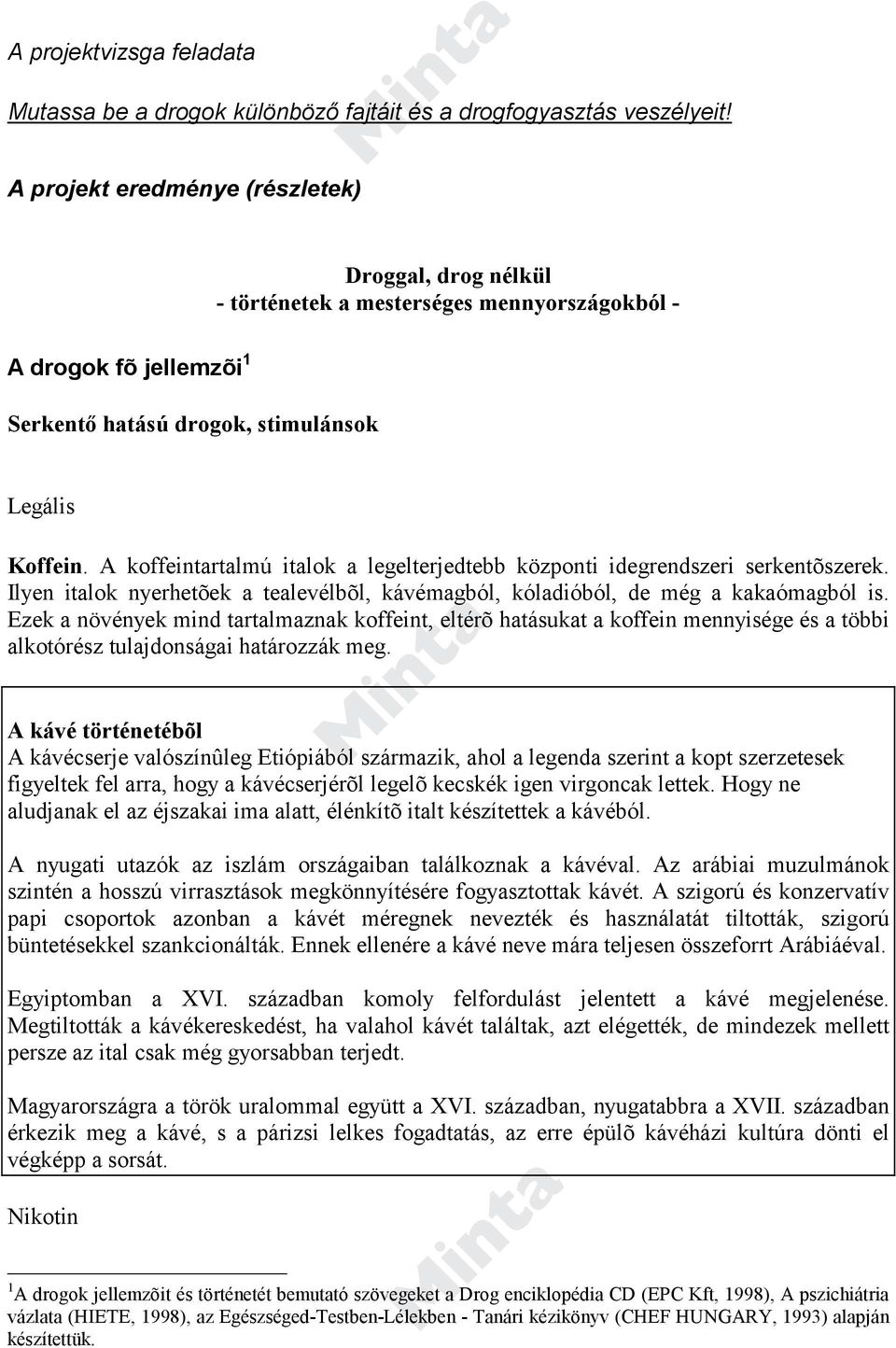 A koffeintartalmú italok a legelterjedtebb központi idegrendszeri serkentõszerek. Ilyen italok nyerhetõek a tealevélbõl, kávémagból, kóladióból, de még a kakaómagból is.