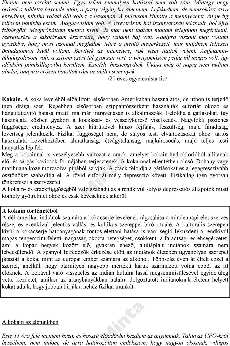 A szívverésem hol iszonyatosan lelassult, hol újra felpörgött. Megpróbáltam mentőt hívni, de már nem tudtam magam telefonon megérttetni. Szerencsére a lakótársam észrevette, hogy valami baj van.