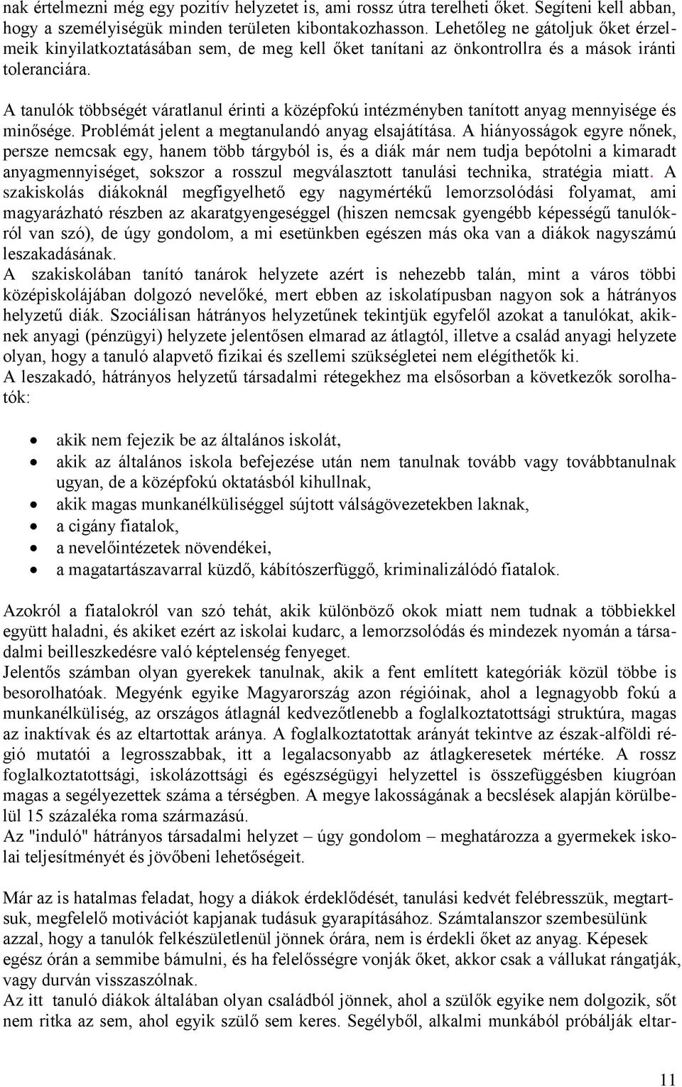 A tanulók többségét váratlanul érinti a középfokú intézményben tanított anyag mennyisége és minősége. Problémát jelent a megtanulandó anyag elsajátítása.