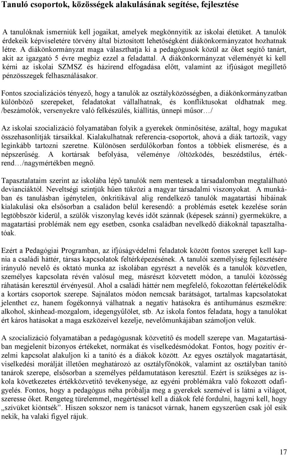 A diákönkormányzat maga választhatja ki a pedagógusok közül az őket segítő tanárt, akit az igazgató 5 évre megbíz ezzel a feladattal.