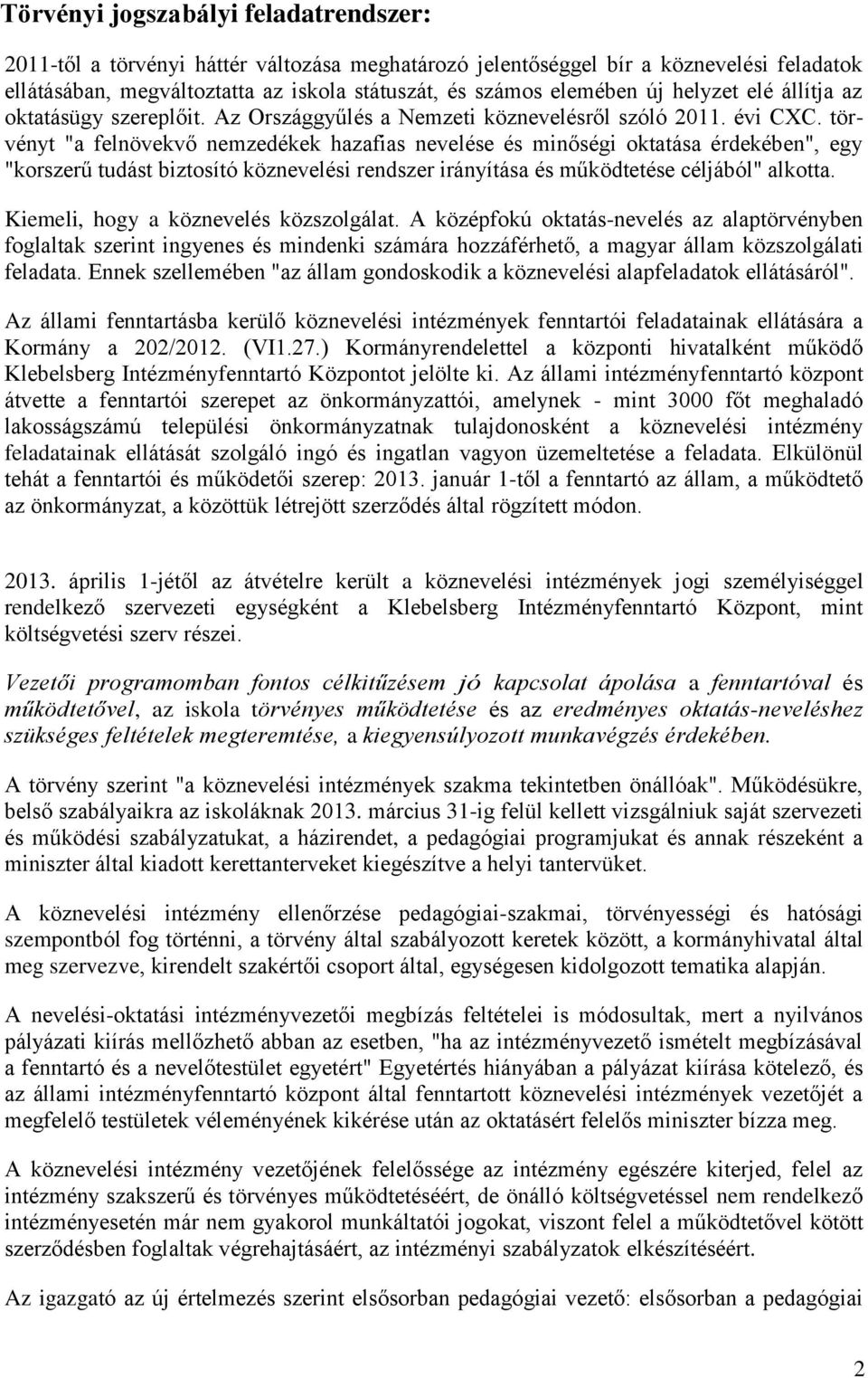 törvényt "a felnövekvő nemzedékek hazafias nevelése és minőségi oktatása érdekében", egy "korszerű tudást biztosító köznevelési rendszer irányítása és működtetése céljából" alkotta.