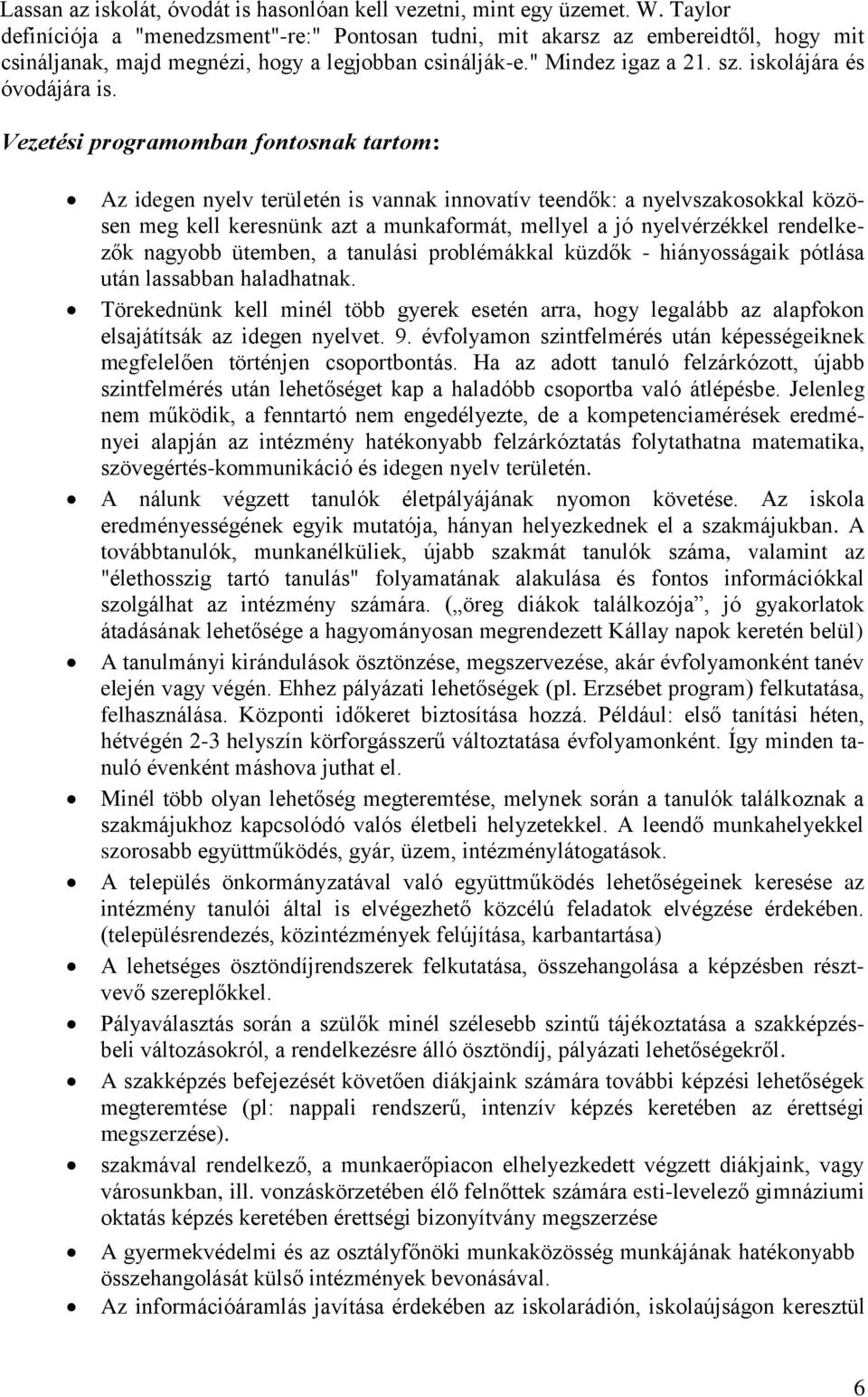 Vezetési programomban fontosnak tartom: Az idegen nyelv területén is vannak innovatív teendők: a nyelvszakosokkal közösen meg kell keresnünk azt a munkaformát, mellyel a jó nyelvérzékkel rendelkezők