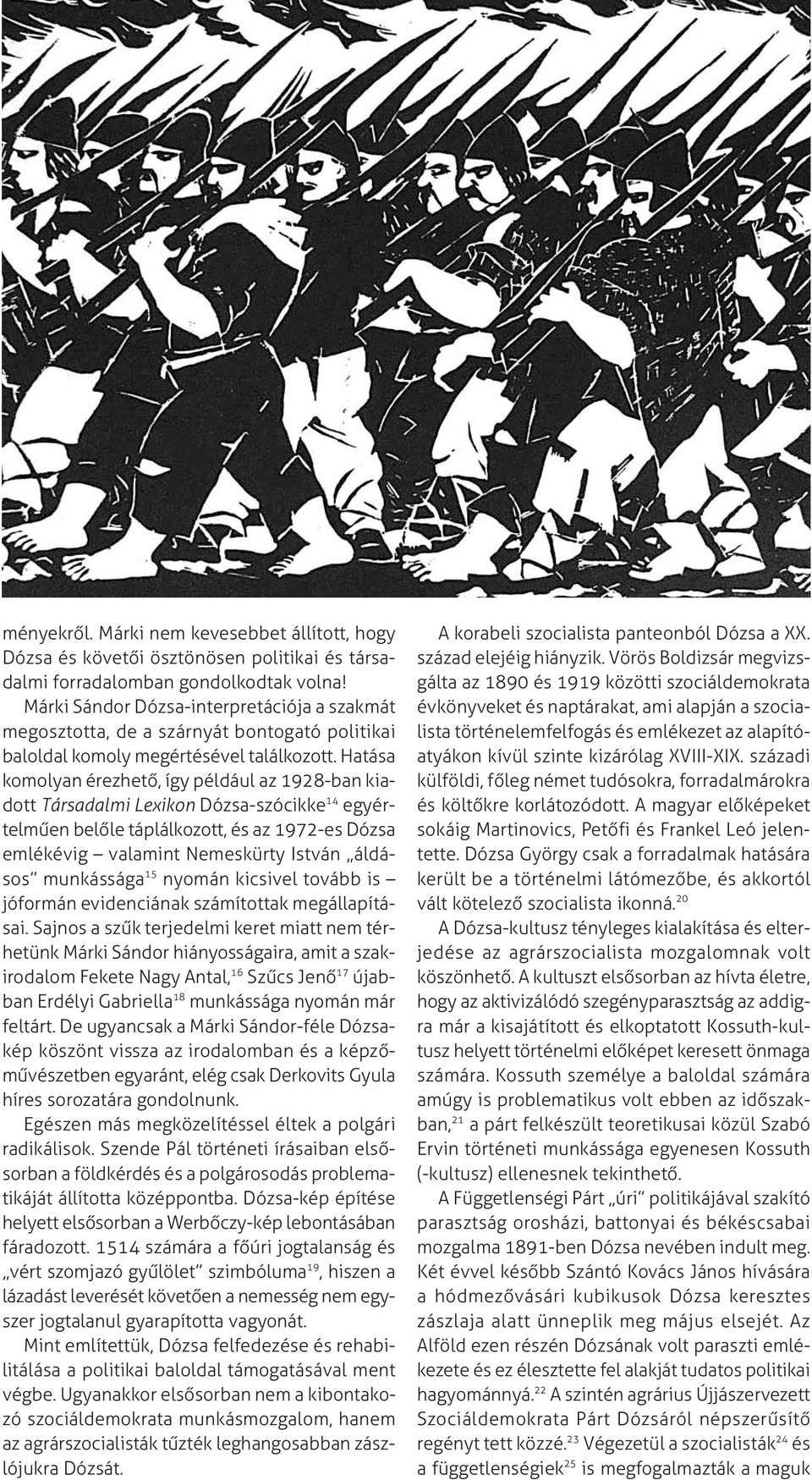 Hatása komolyan érezhető, így például az 1928-ban kiadott Társadalmi Lexikon Dózsa-szócikke 14 egyértelműen belőle táplálkozott, és az 1972-es Dózsa emlékévig valamint Nemeskürty István áldásos