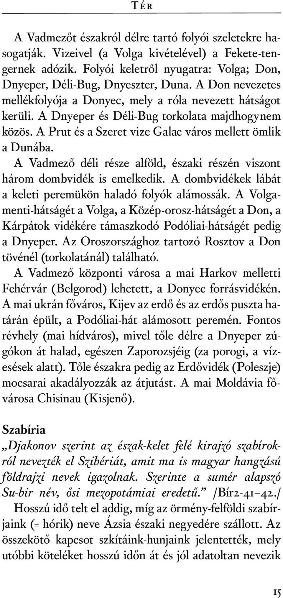 A Vadmező déli része alföld, északi részén viszont három dombvidék is emelkedik. A dombvidékek lábát a keleti peremükön haladó folyók alámossák.