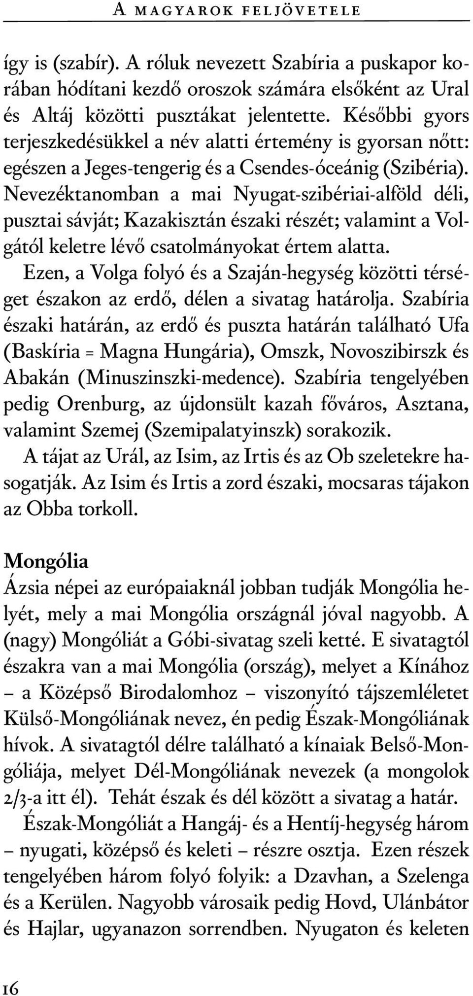 Nevezéktanomban a mai Nyugat-szibériai-alföld déli, pusztai sávját; Kazakisztán északi részét; valamint a Volgától keletre lévő csatolmányokat értem alatta.