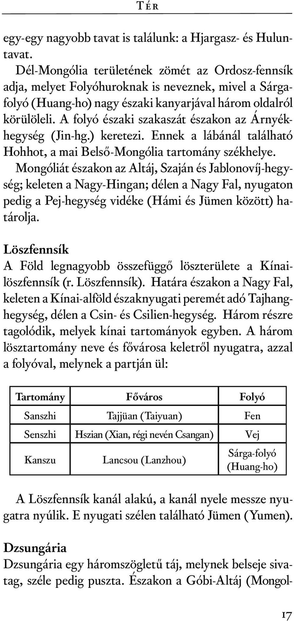 A folyó északi szakaszát északon az Árnyékhegység (Jin-hg.) keretezi. Ennek a lábánál található Hohhot, a mai Belső-Mongólia tartomány székhelye.