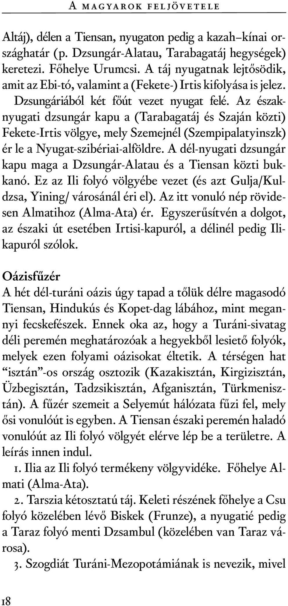 Az északnyugati dzsungár kapu a (Tarabagatáj és Szaján közti) Fekete-Irtis völgye, mely Szemejnél (Szempipalatyinszk) ér le a Nyugat-szibériai-alföldre.