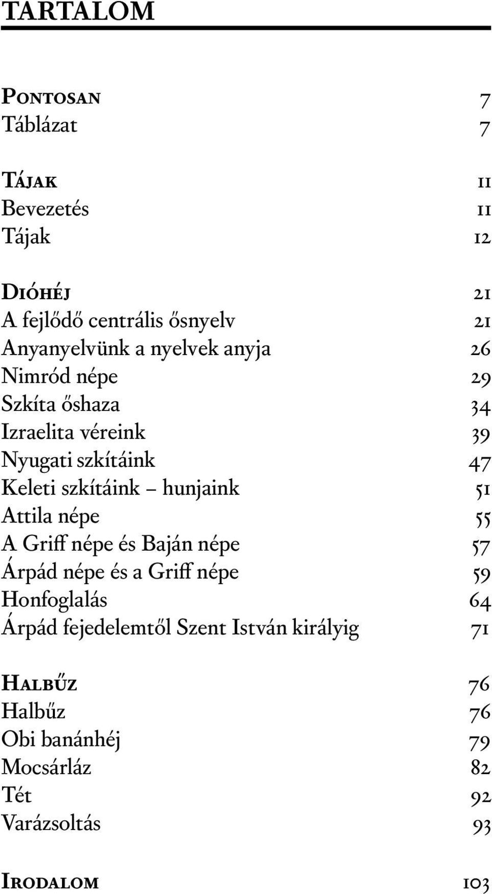 szkítáink hunjaink 51 Attila népe 55 A Griff népe és Baján népe 57 Árpád népe és a Griff népe 59 Honfoglalás 64