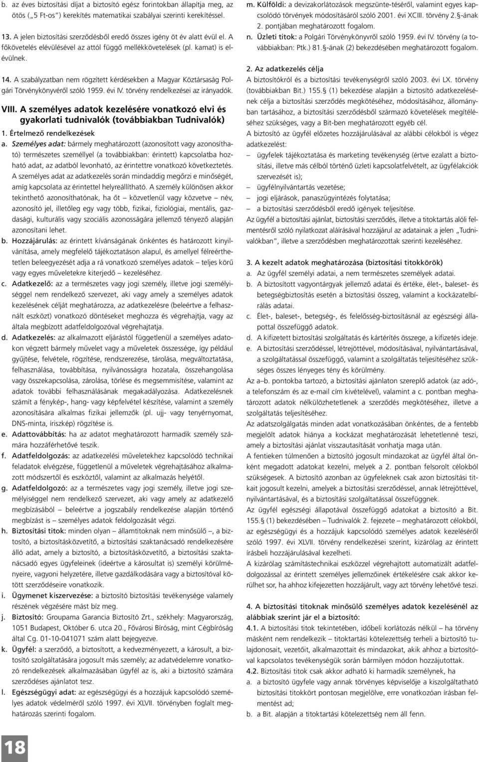 A szabályzatban nem rögzített kérdésekben a Magyar Köztársaság Pol - gá ri Törvénykönyvéről szóló 1959. évi IV. törvény rendelkezései az irányadók. VIII.