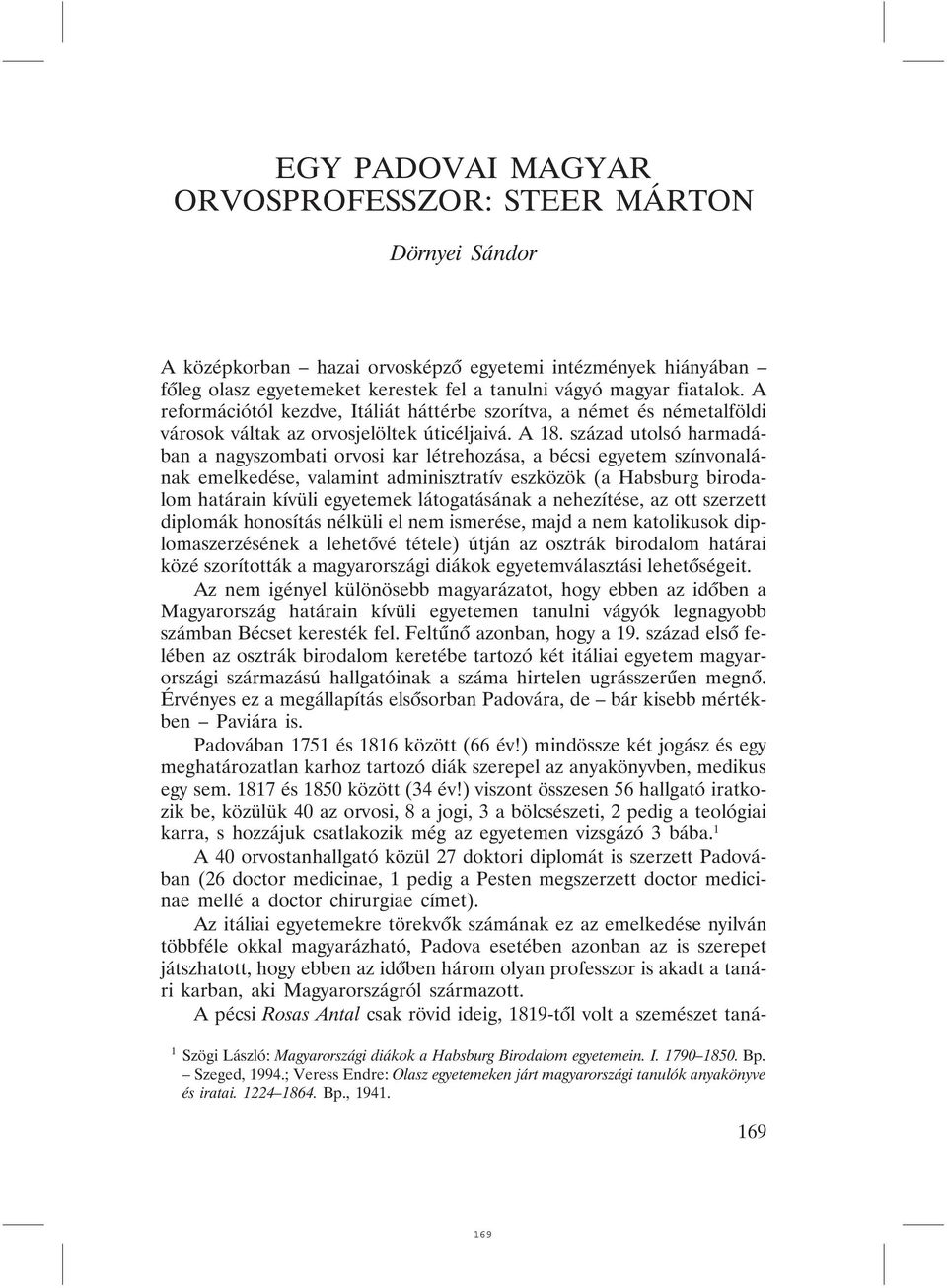 század utolsó harmadában a nagyszombati orvosi kar létrehozása, a bécsi egyetem színvonalának emelkedése, valamint adminisztratív eszközök (a Habsburg birodalom határain kívüli egyetemek