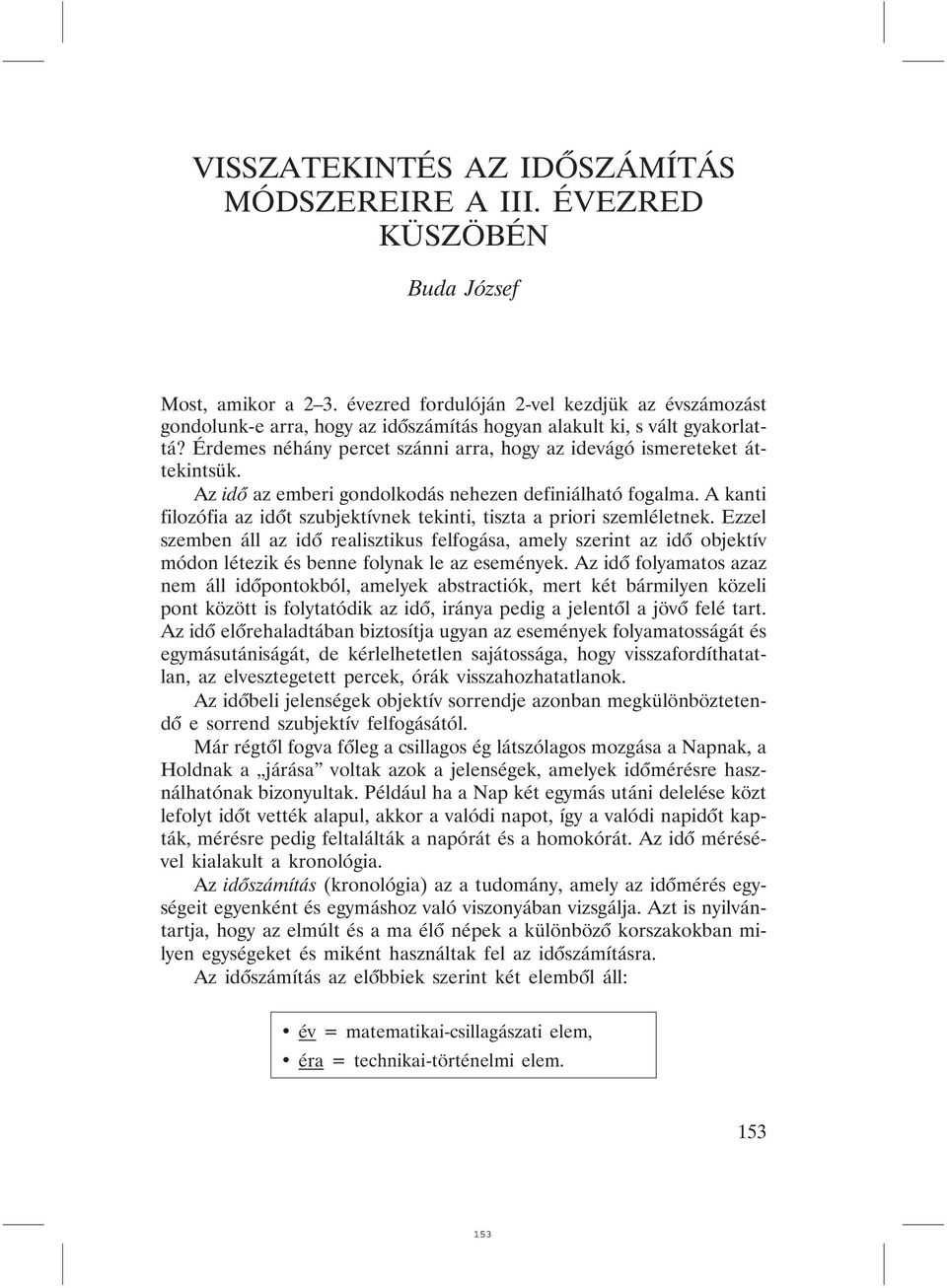 Az idõ az emberi gondolkodás nehezen definiálható fogalma. A kanti filozófia az idõt szubjektívnek tekinti, tiszta a priori szemléletnek.