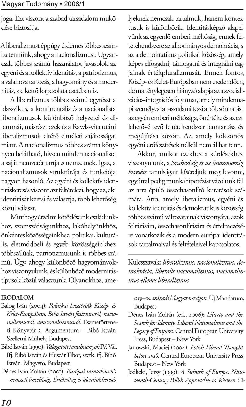 Bibó István és Huszár Tibor, szerk. ifj. Bibó István. Magvető, Budapest Dénes Iván Zoltán (2001): Európai mintakövetés nemzeti öncélúság.