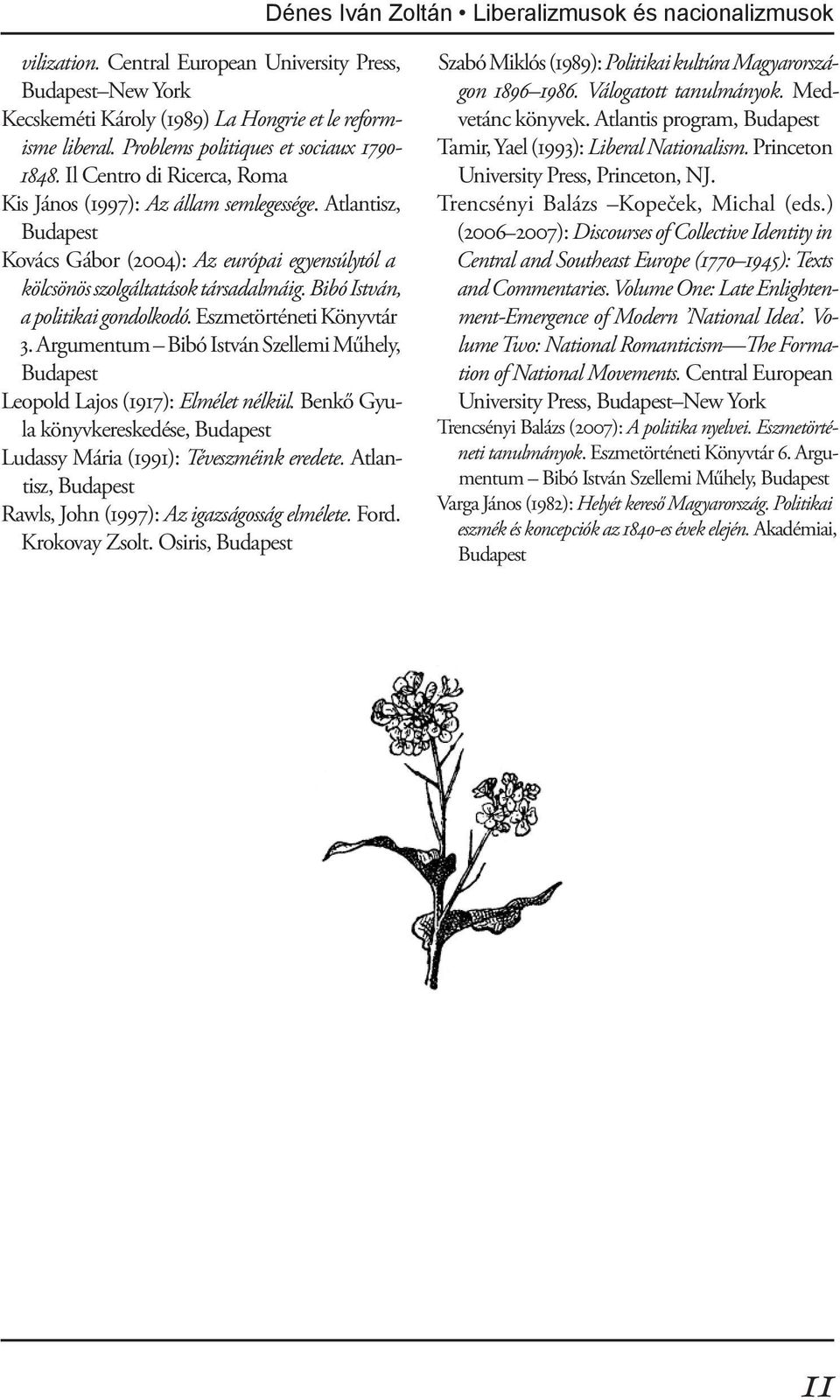 Atlantisz, Budapest Kovács Gábor (2004): Az európai egyensúlytól a kölcsönös szolgáltatások társadalmáig. Bibó István, a politikai gondolkodó. Eszmetörténeti Könyvtár 3.