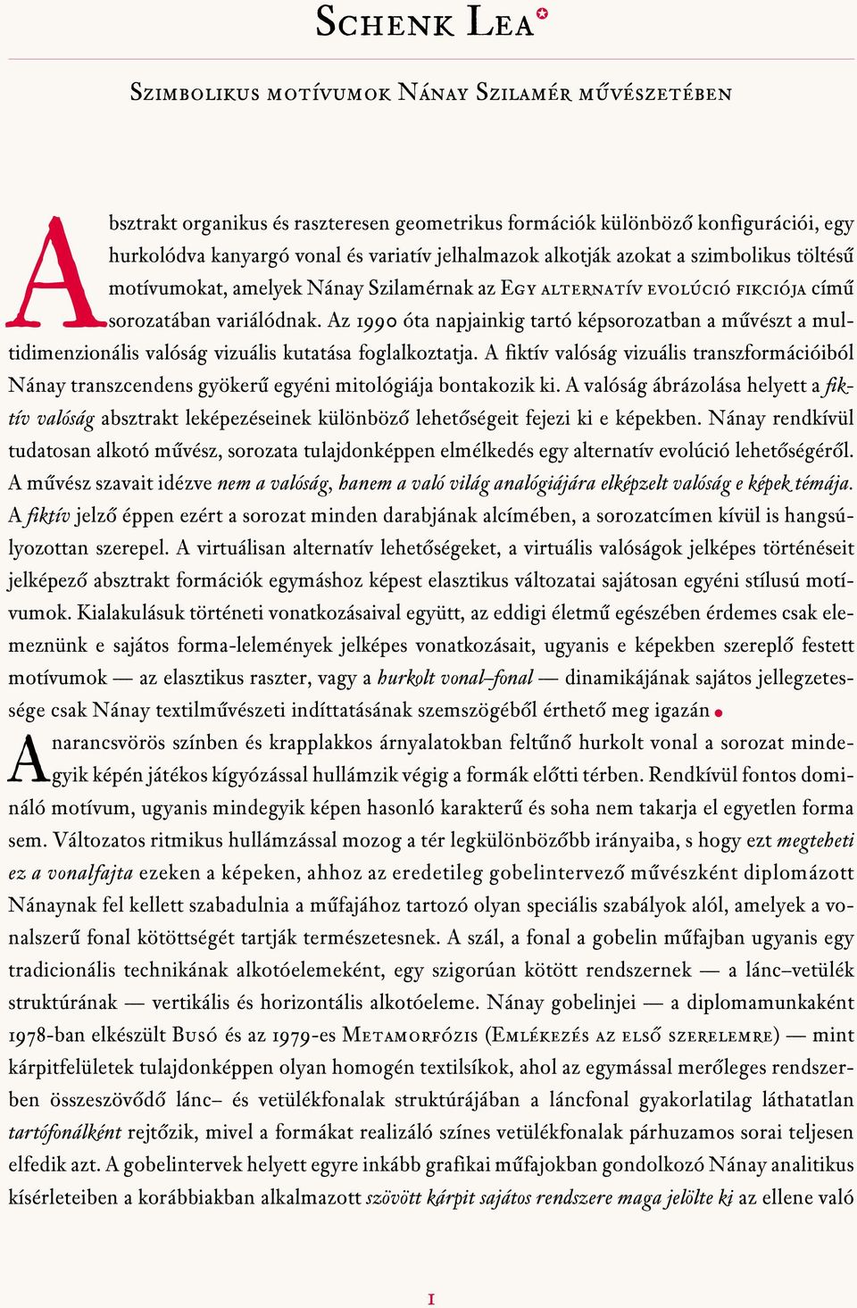 Az 1990 óta napjainkig tartó képsorozatban a mûvészt a multidimenzionális valóság vizuális kutatása foglalkoztatja.