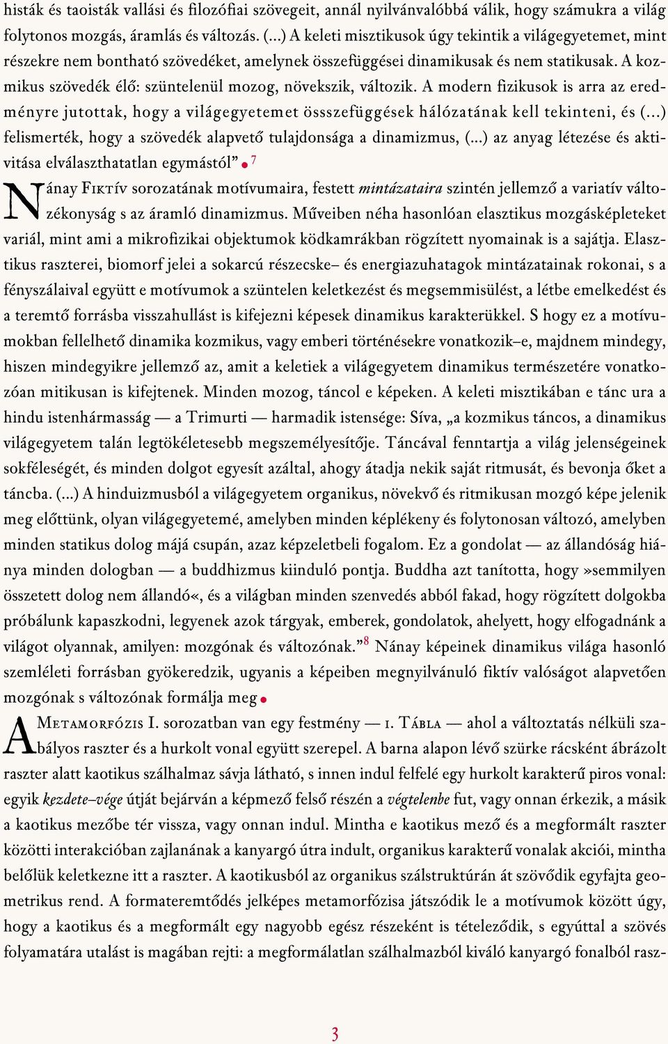 A kozmikus szövedék élô: szüntelenül mozog, növekszik, változik. A modern fizikusok is arra az eredményre jutottak, hogy a világegyetemet össszefüggések hálózatának kell tekinteni, és (.