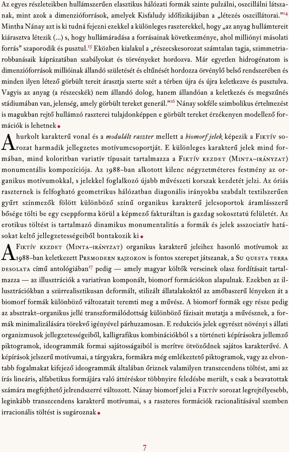 ..) s, hogy hullámáradása a forrásainak következménye, ahol milliónyi másolati forrás szaporodik és pusztul.