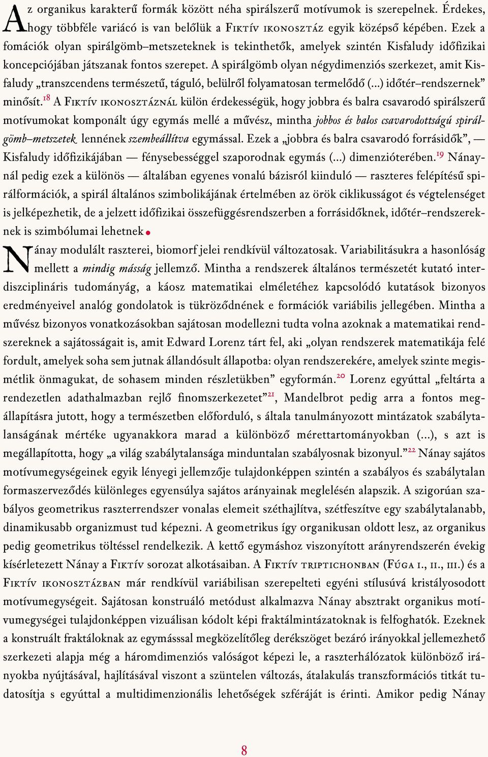 A spirálgömb olyan négydimenziós szerkezet, amit Kisfaludy transzcendens természetû, táguló, belülrôl folyamatosan termelôdô (...) idôtér rendszernek minôsít.