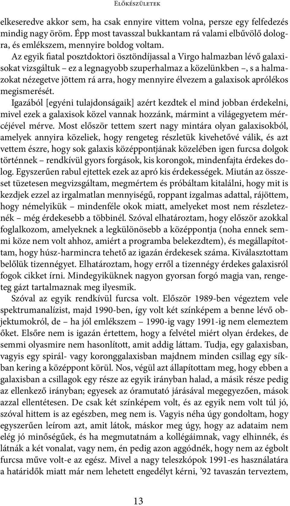 Az egyik fiatal posztdoktori ösztöndíjassal a Virgo halmazban lévő galaxisokat vizsgáltuk ez a legnagyobb szuperhalmaz a közelünkben, s a halmazokat nézegetve jöttem rá arra, hogy mennyire élvezem a