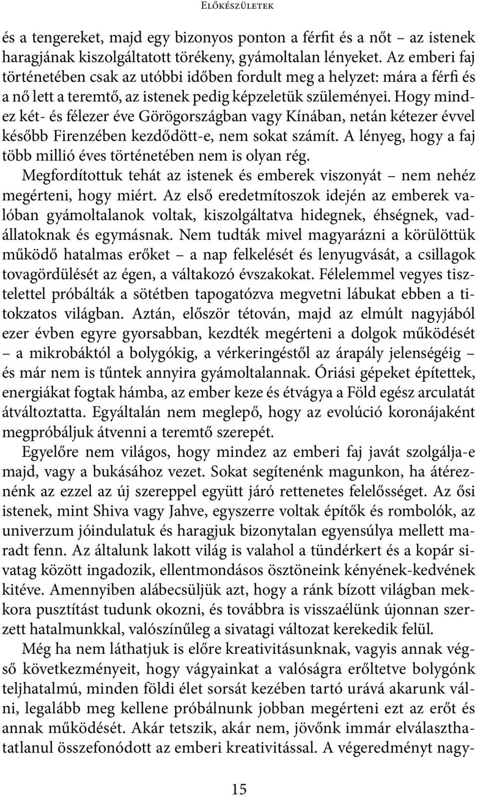 Hogy mindez két- és félezer éve Görögországban vagy Kínában, netán kétezer évvel később Firenzében kezdődött-e, nem sokat számít. A lényeg, hogy a faj több millió éves történetében nem is olyan rég.