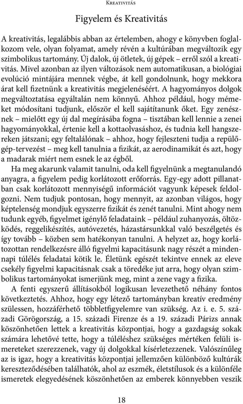 Mivel azonban az ilyen változások nem automatikusan, a biológiai evolúció mintájára mennek végbe, át kell gondolnunk, hogy mekkora árat kell fizetnünk a kreativitás megjelenéséért.