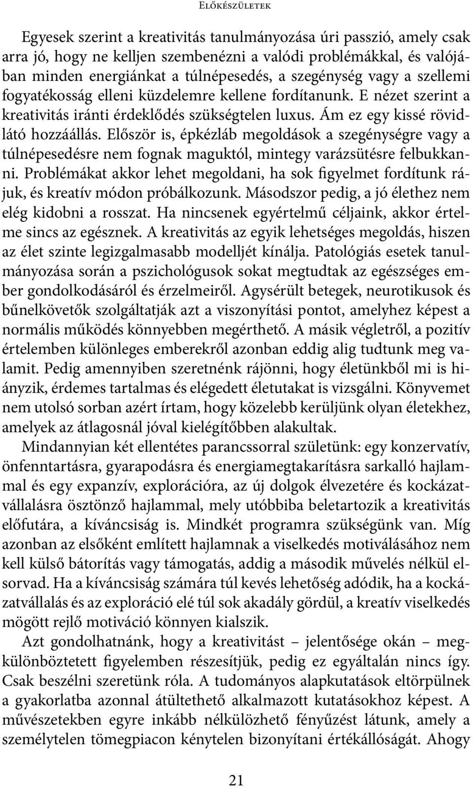 Először is, épkézláb megoldások a szegénységre vagy a túlnépesedésre nem fognak maguktól, mintegy varázsütésre felbukkanni.