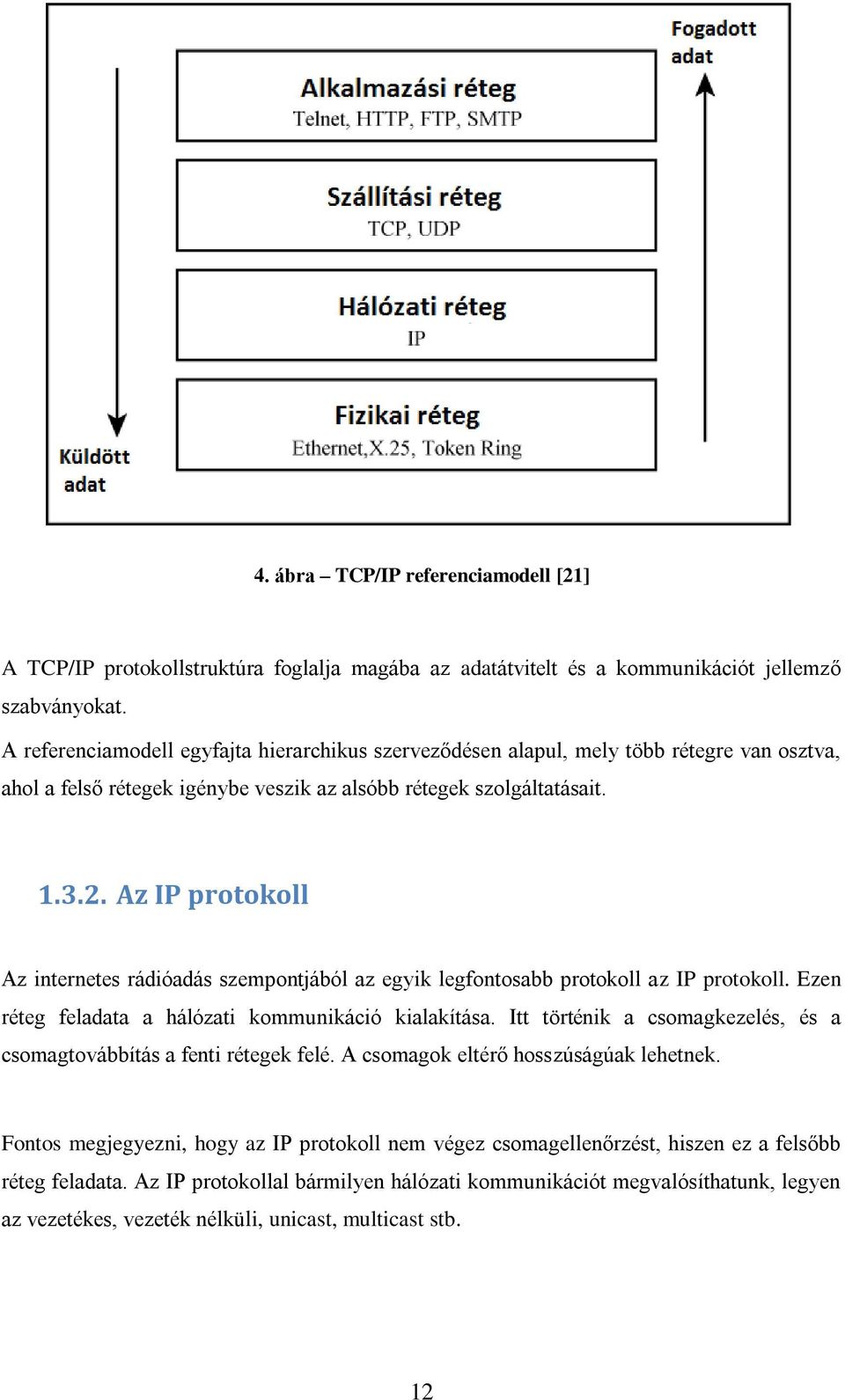 Az IP protokoll Az internetes rádióadás szempontjából az egyik legfontosabb protokoll az IP protokoll. Ezen réteg feladata a hálózati kommunikáció kialakítása.