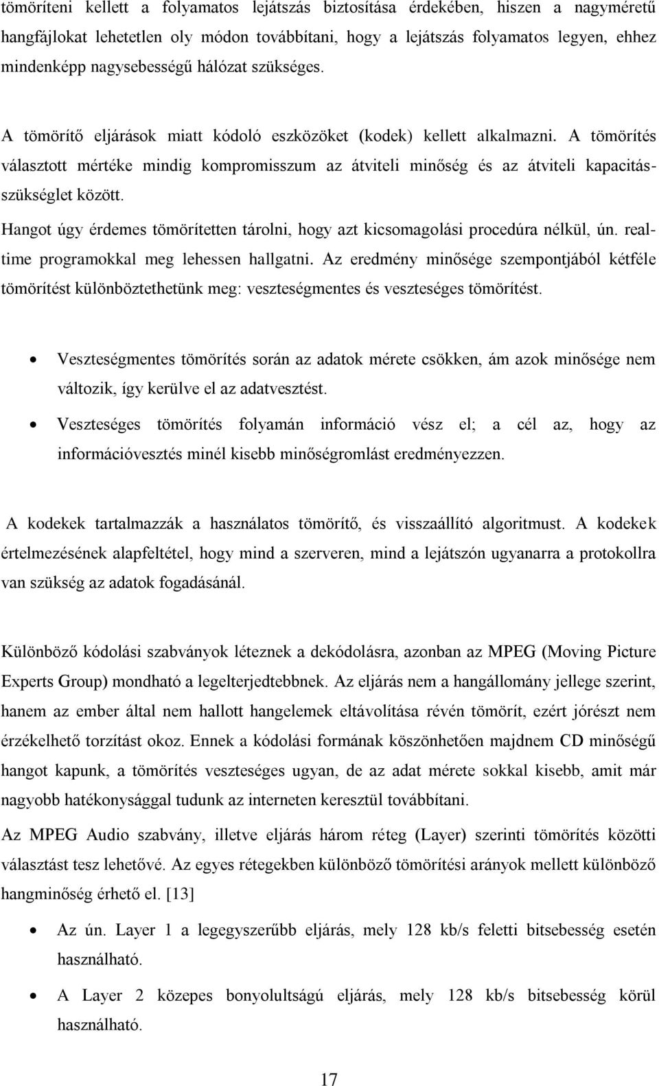 A tömörítés választott mértéke mindig kompromisszum az átviteli minőség és az átviteli kapacitásszükséglet között. Hangot úgy érdemes tömörítetten tárolni, hogy azt kicsomagolási procedúra nélkül, ún.