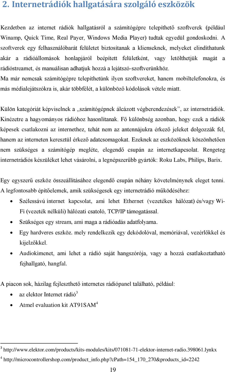 A szoftverek egy felhasználóbarát felületet biztosítanak a klienseknek, melyeket elindíthatunk akár a rádióállomások honlapjáról beépített felületként, vagy letölthetjük magát a rádióstreamet, és