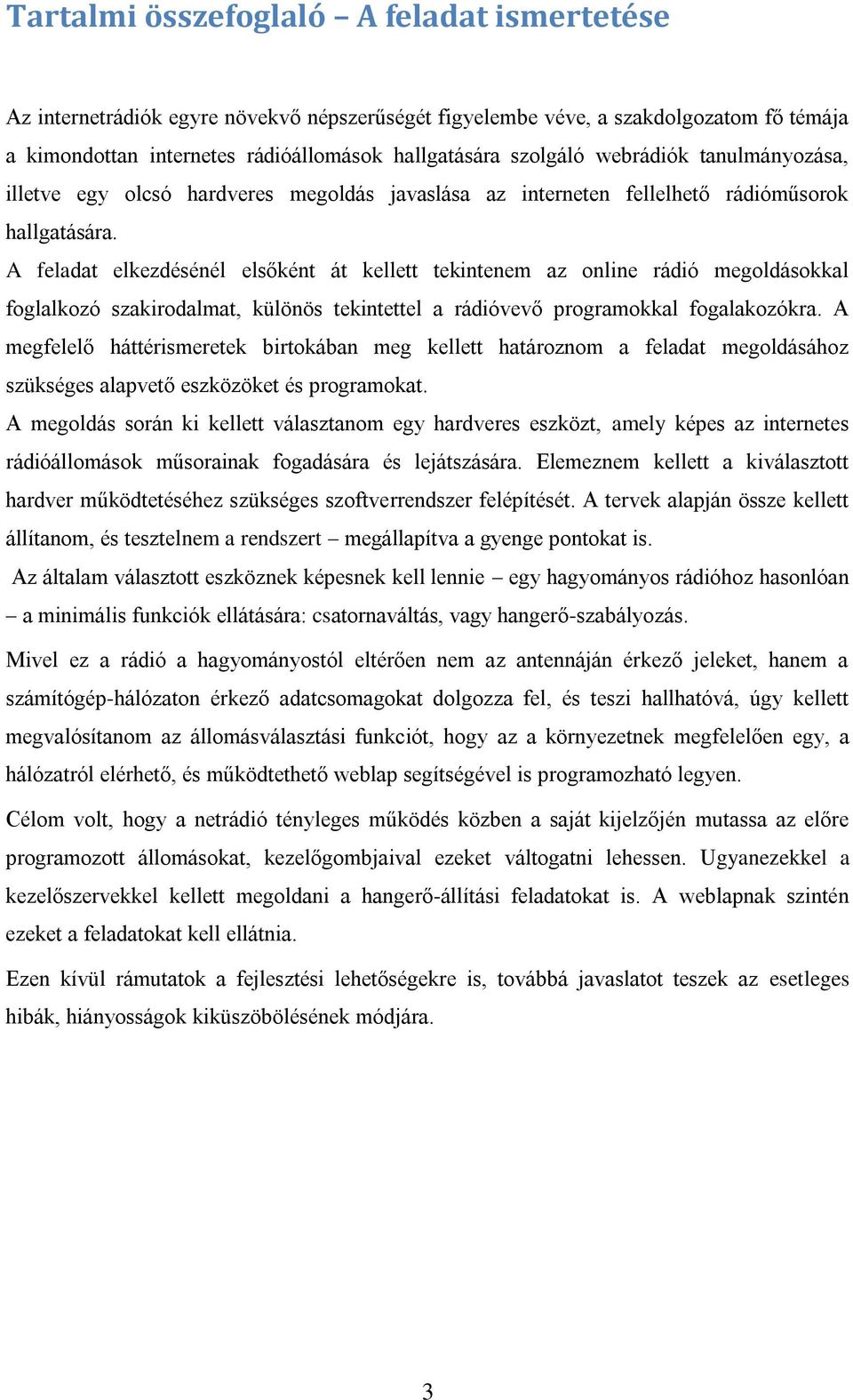 A feladat elkezdésénél elsőként át kellett tekintenem az online rádió megoldásokkal foglalkozó szakirodalmat, különös tekintettel a rádióvevő programokkal fogalakozókra.