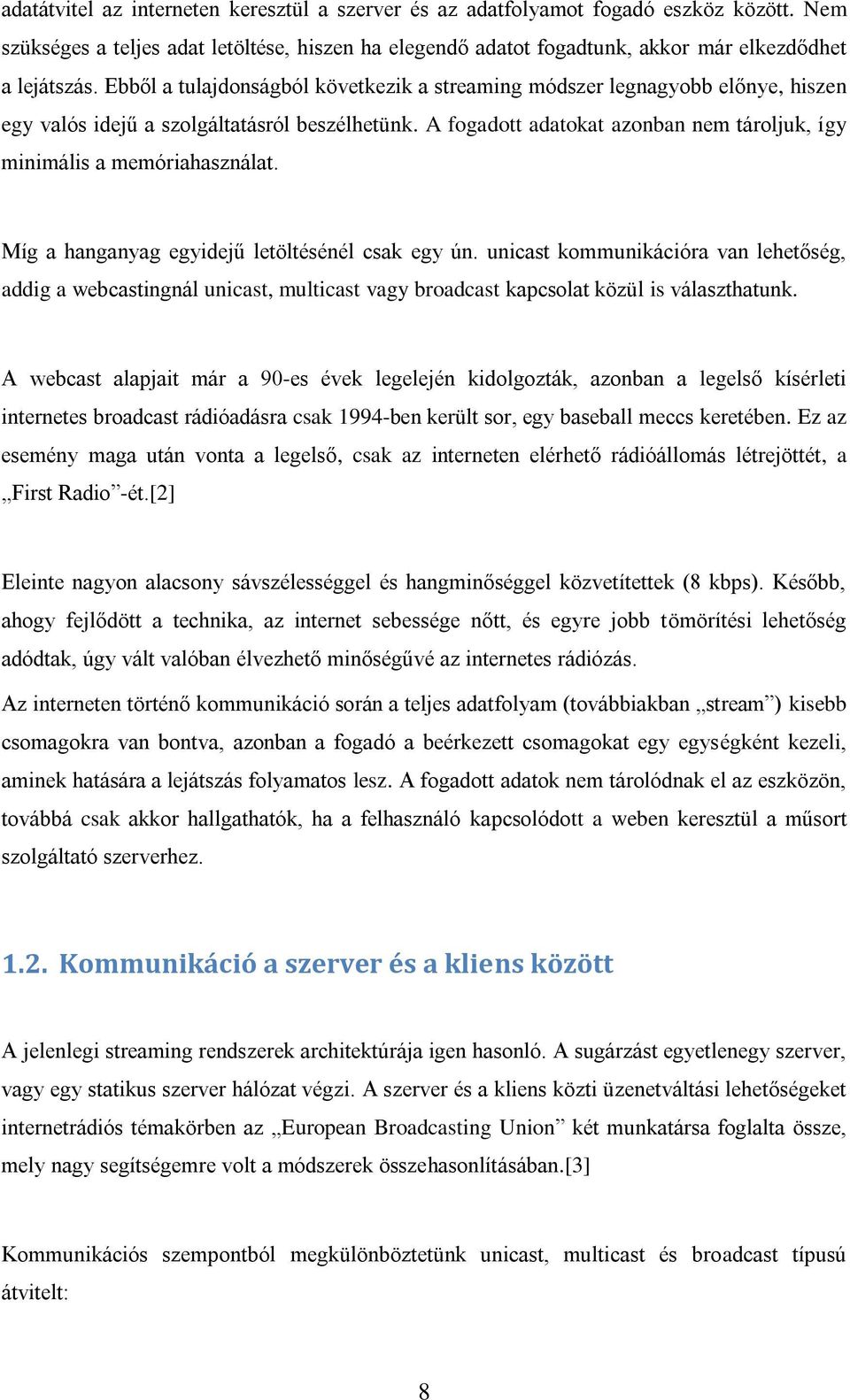 A fogadott adatokat azonban nem tároljuk, így minimális a memóriahasználat. Míg a hanganyag egyidejű letöltésénél csak egy ún.