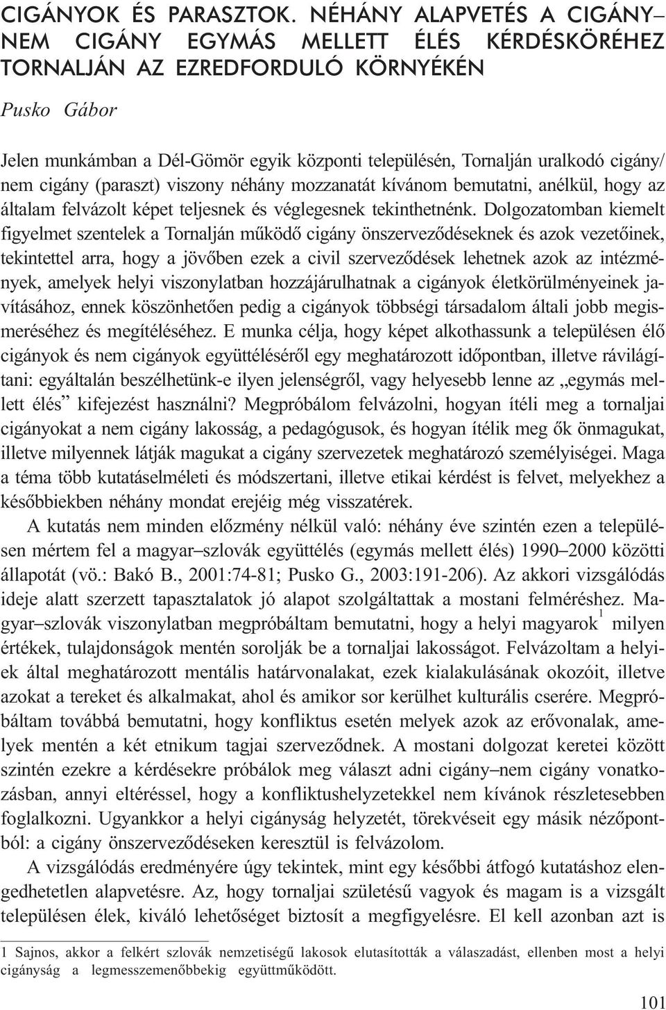 cigány/ nem cigány (paraszt) viszony néhány mozzanatát kívánom bemutatni, anélkül, hogy az általam felvázolt képet teljesnek és véglegesnek tekinthetnénk.