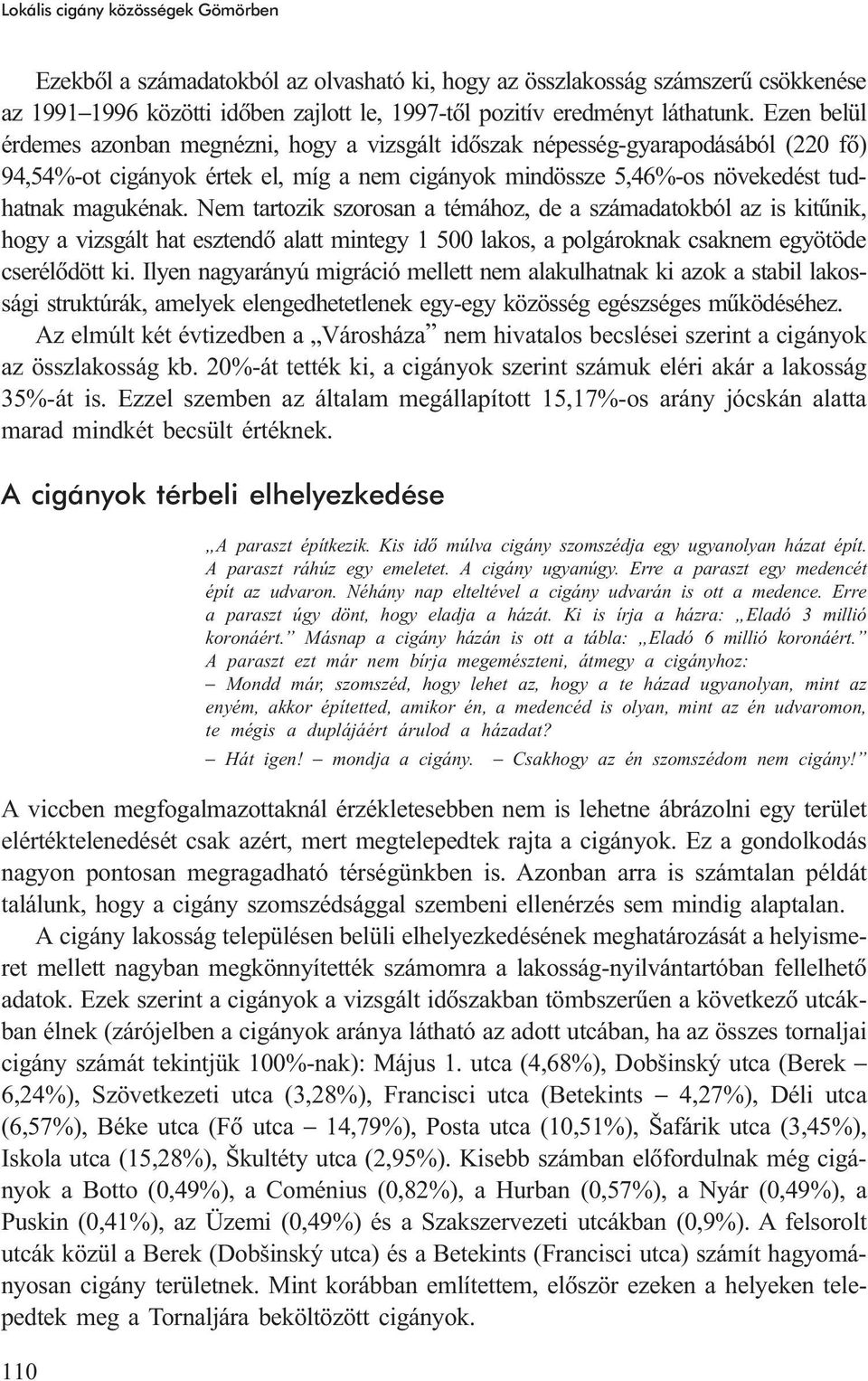 Nem tartozik szorosan a témához, de a számadatokból az is kitûnik, hogy a vizsgált hat esztendõ alatt mintegy 1 500 lakos, a polgároknak csaknem egyötöde cserélõdött ki.